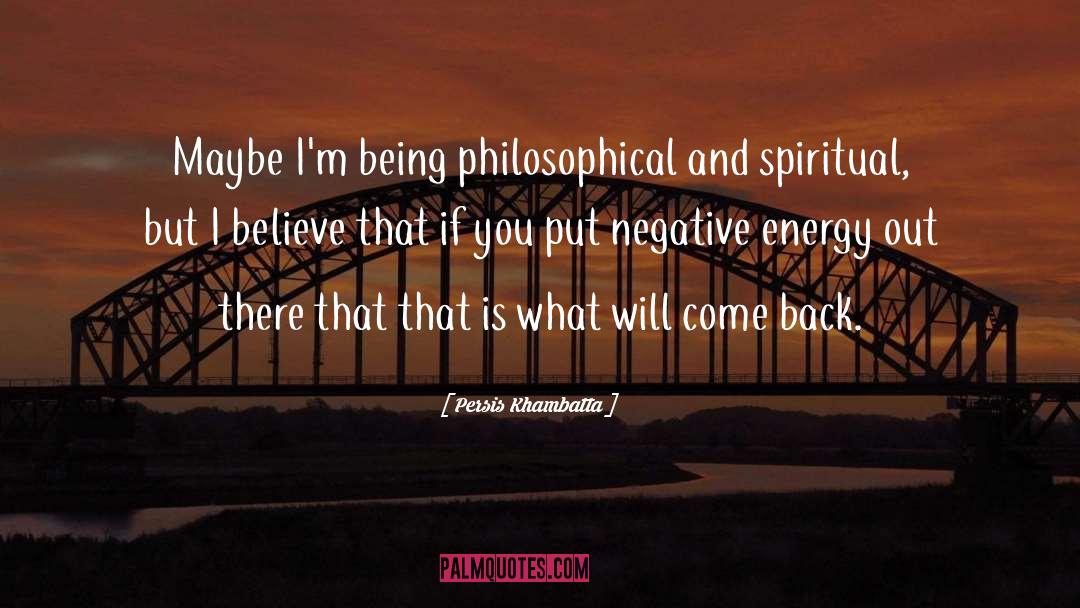 Persis Khambatta Quotes: Maybe I'm being philosophical and