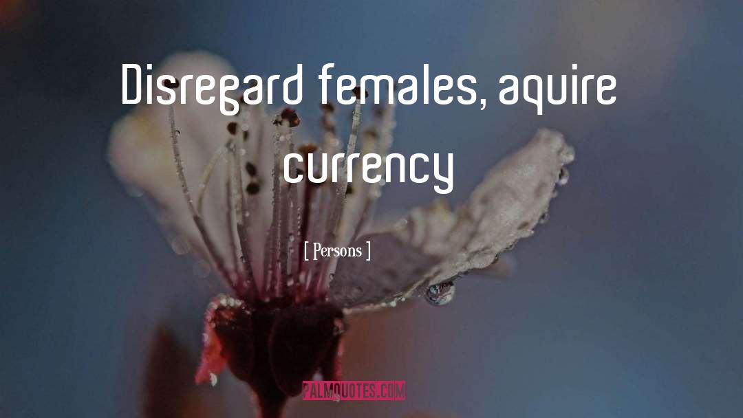 Persons Quotes: Disregard females, aquire currency