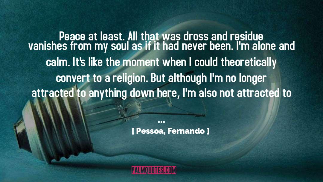 Pessoa, Fernando Quotes: Peace at least. All that