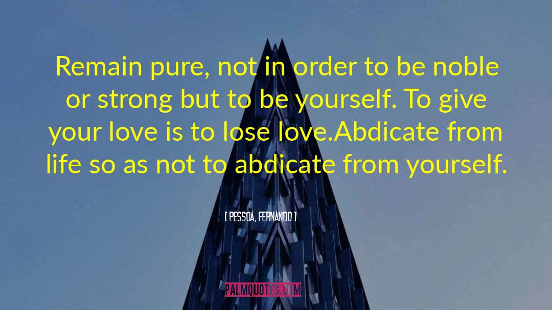 Pessoa, Fernando Quotes: Remain pure, not in order