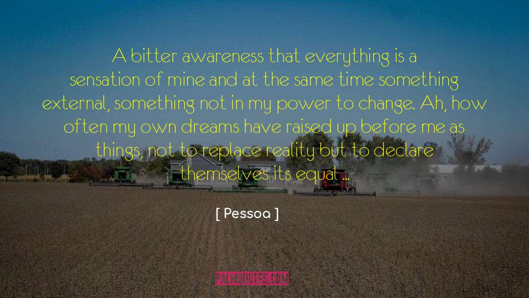 Pessoa Quotes: A bitter awareness that everything