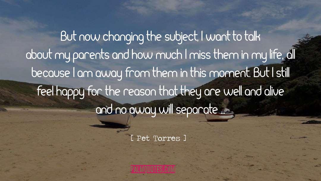 Pet Torres Quotes: But now changing the subject,