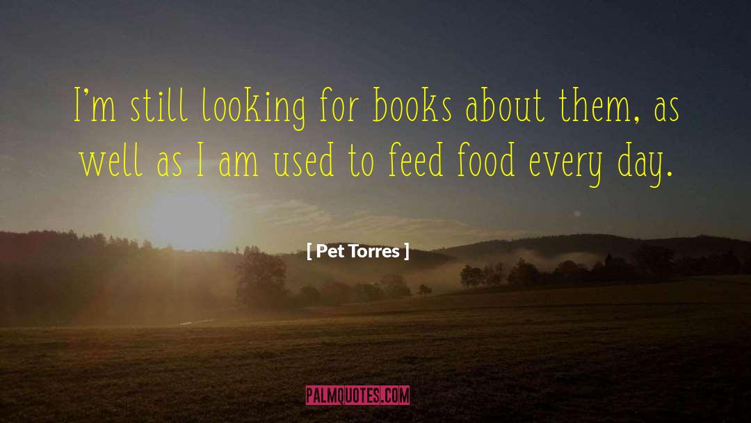 Pet Torres Quotes: I'm still looking for books