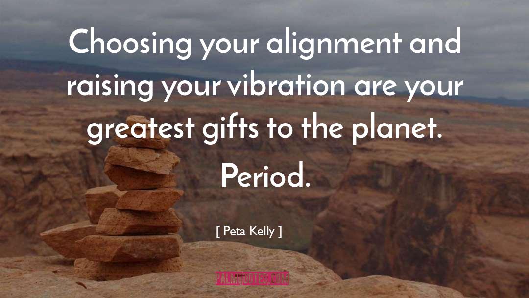 Peta Kelly Quotes: Choosing your alignment and raising