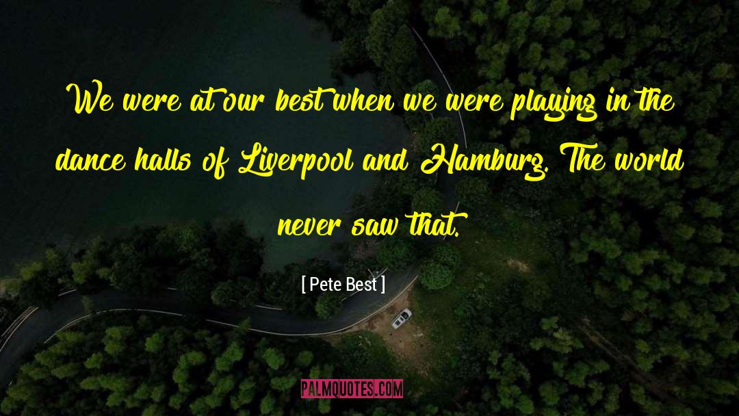 Pete Best Quotes: We were at our best