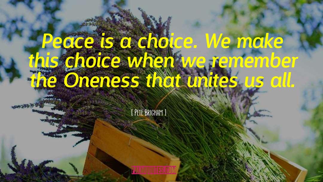 Pete Brigham Quotes: Peace is a choice. We