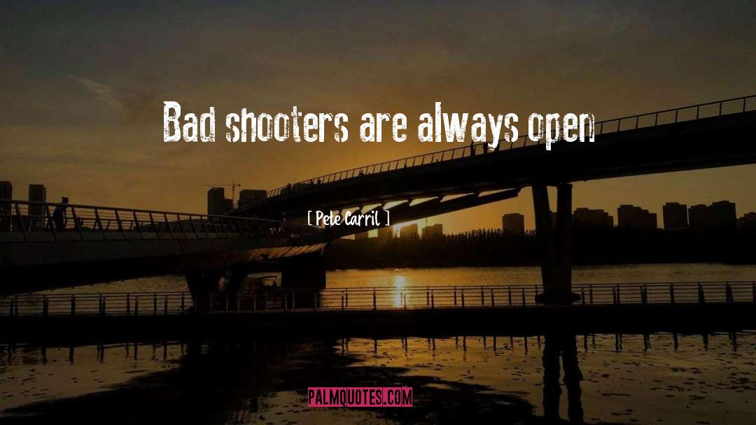 Pete Carril Quotes: Bad shooters are always open