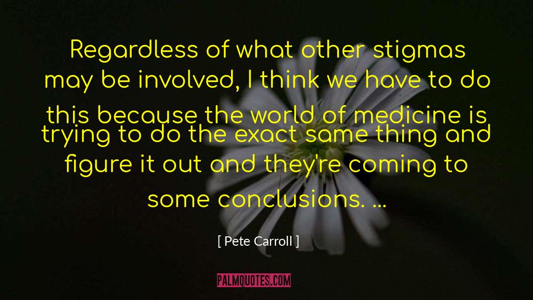 Pete Carroll Quotes: Regardless of what other stigmas