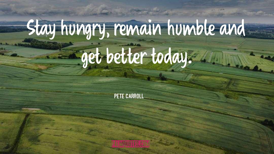 Pete Carroll Quotes: Stay hungry, remain humble and