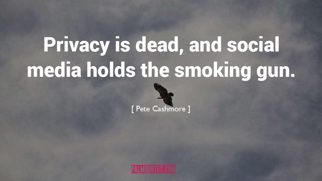 Pete Cashmore Quotes: Privacy is dead, and social