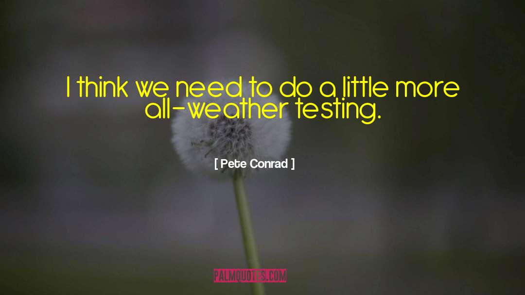 Pete Conrad Quotes: I think we need to