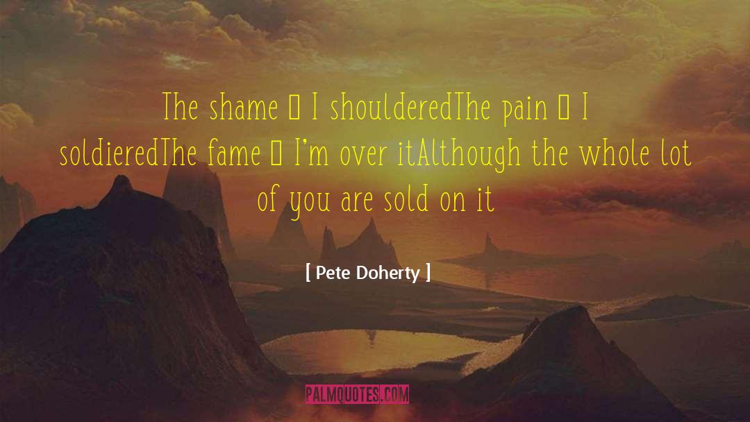 Pete Doherty Quotes: The shame – I shouldered<br