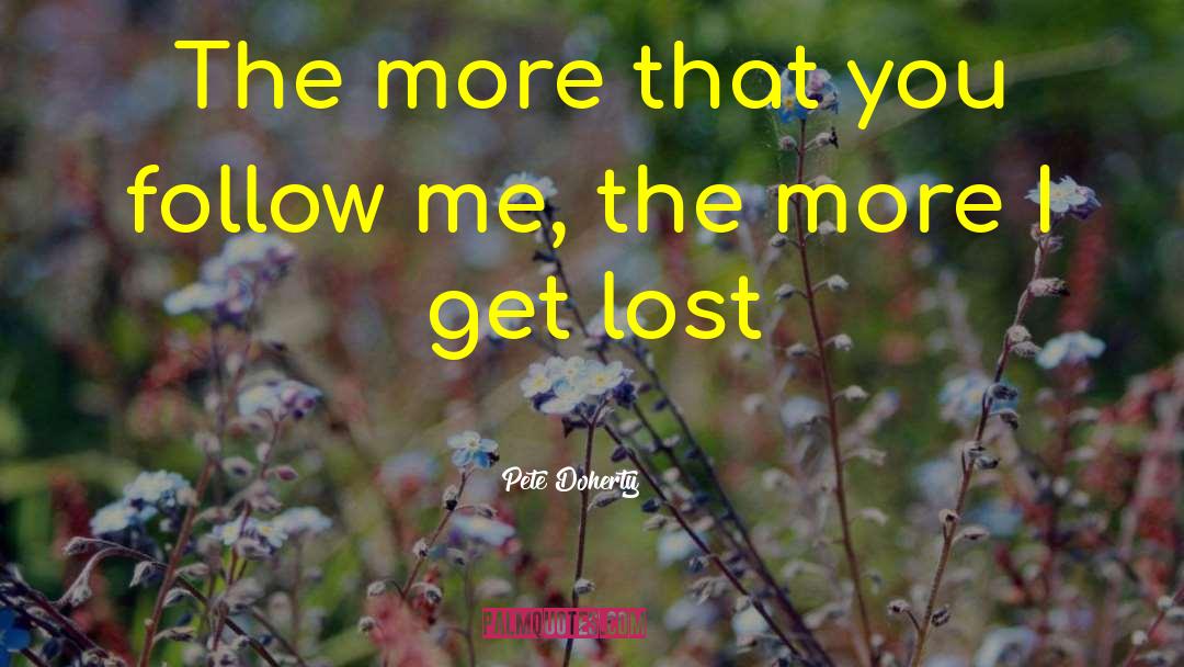 Pete Doherty Quotes: The more that you follow