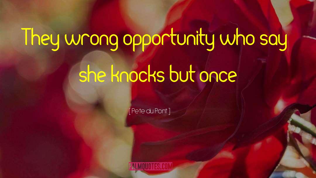 Pete Du Pont Quotes: They wrong opportunity who say