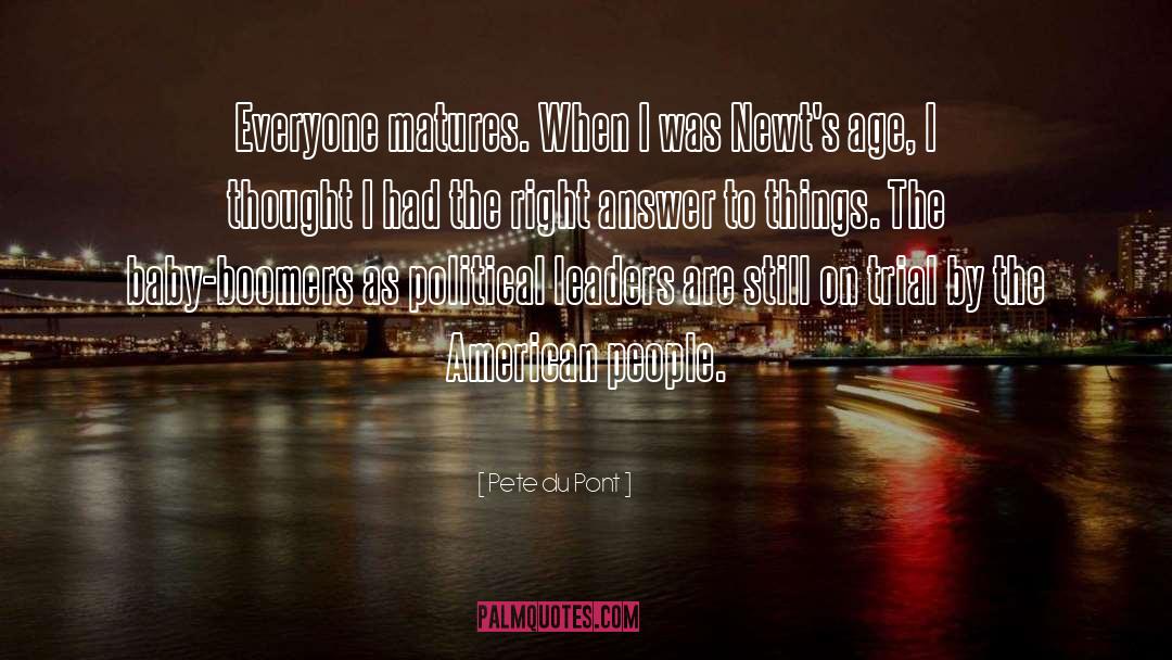 Pete Du Pont Quotes: Everyone matures. When I was