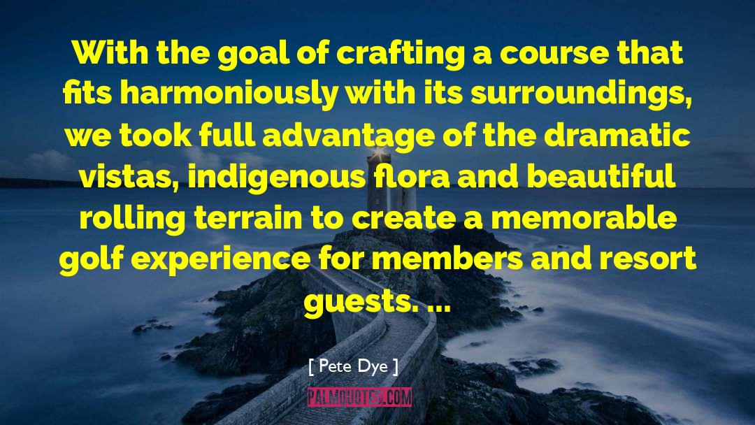 Pete Dye Quotes: With the goal of crafting