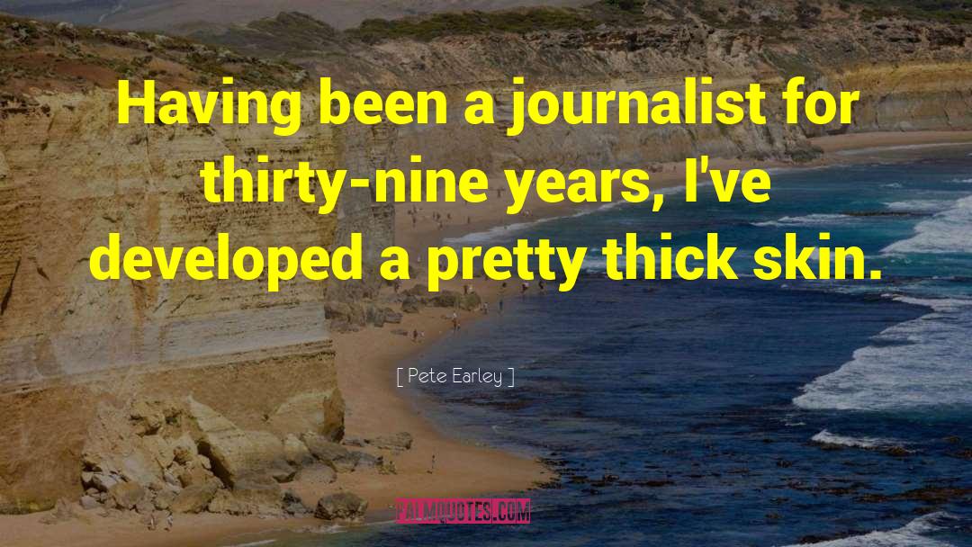 Pete Earley Quotes: Having been a journalist for