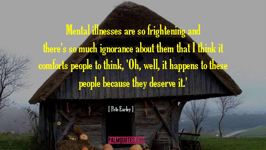 Pete Earley Quotes: Mental illnesses are so frightening