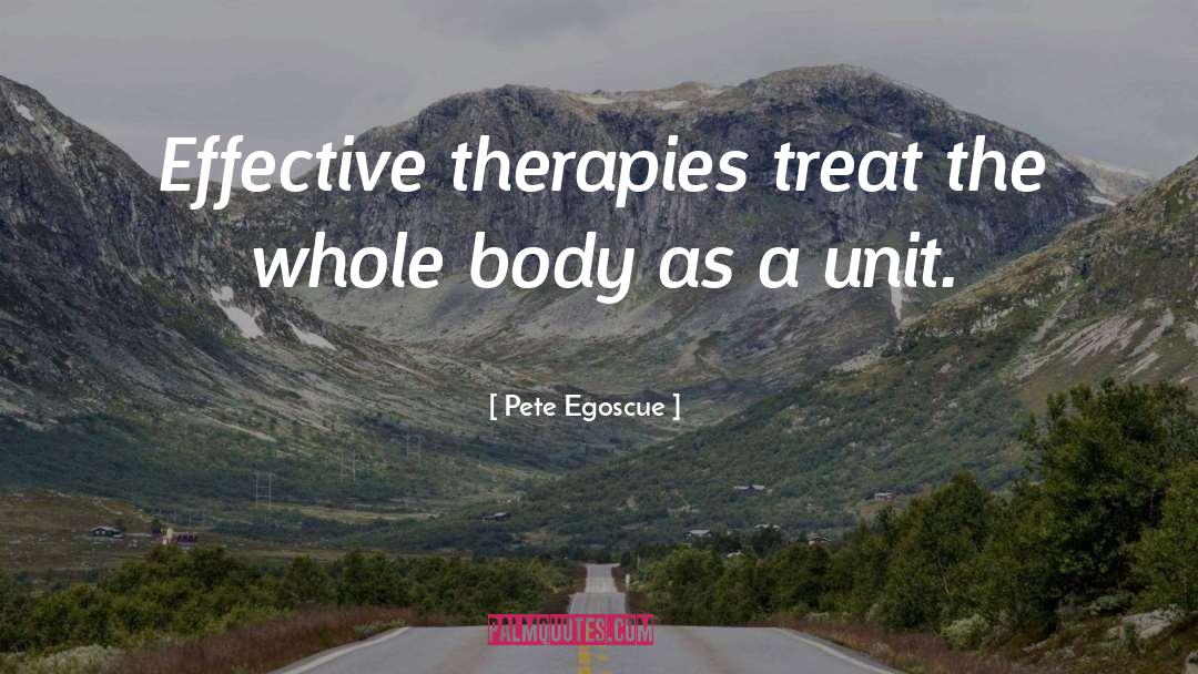 Pete Egoscue Quotes: Effective therapies treat the whole