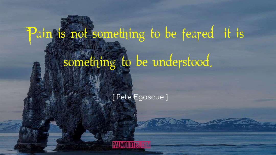 Pete Egoscue Quotes: Pain is not something to