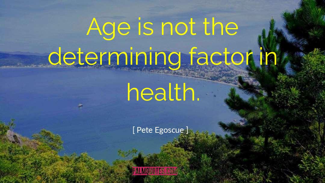 Pete Egoscue Quotes: Age is not the determining