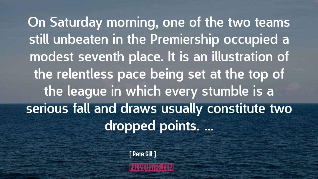 Pete Gill Quotes: On Saturday morning, one of