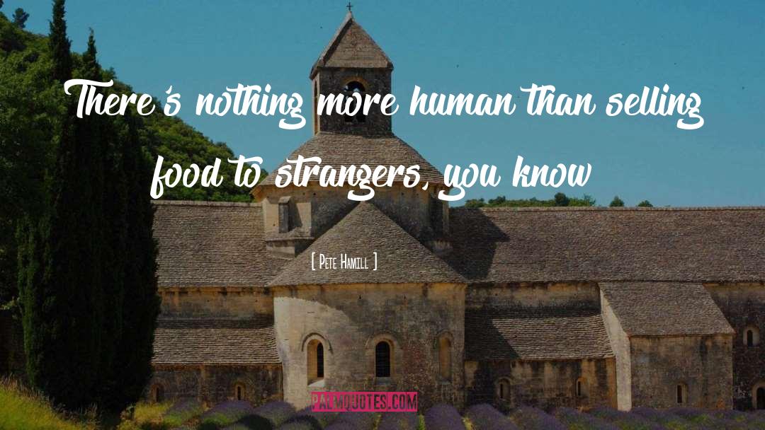Pete Hamill Quotes: There's nothing more human than
