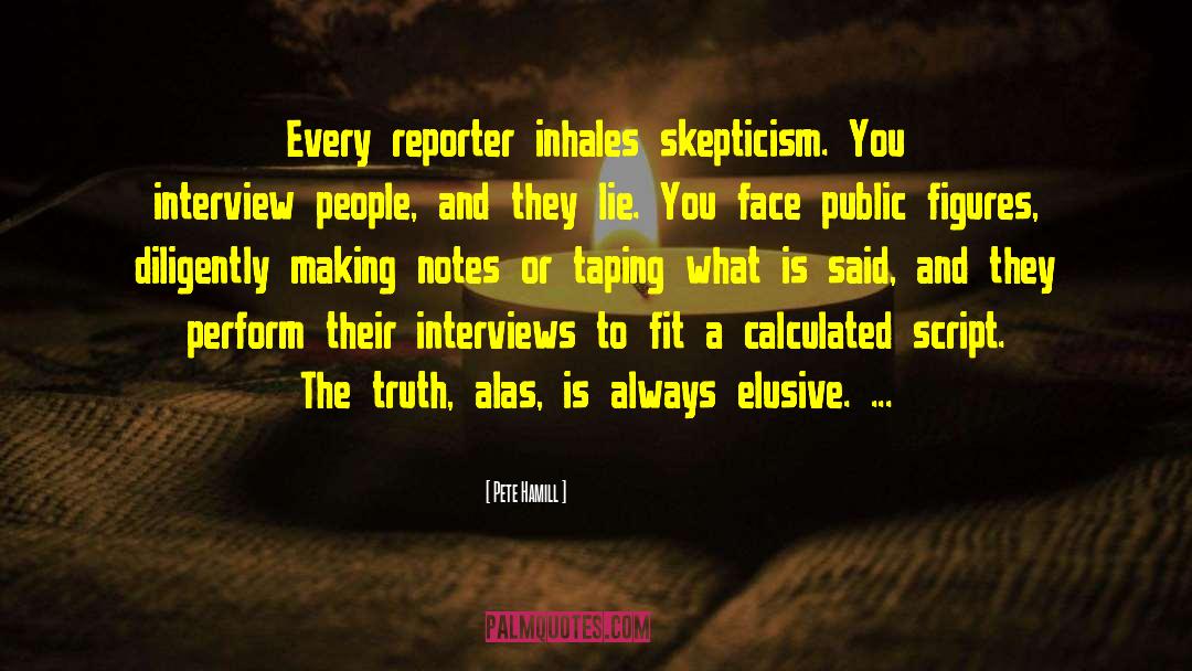 Pete Hamill Quotes: Every reporter inhales skepticism. You
