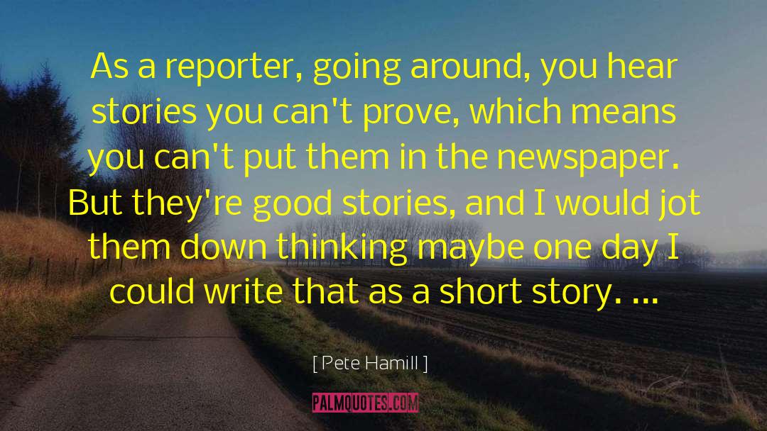 Pete Hamill Quotes: As a reporter, going around,