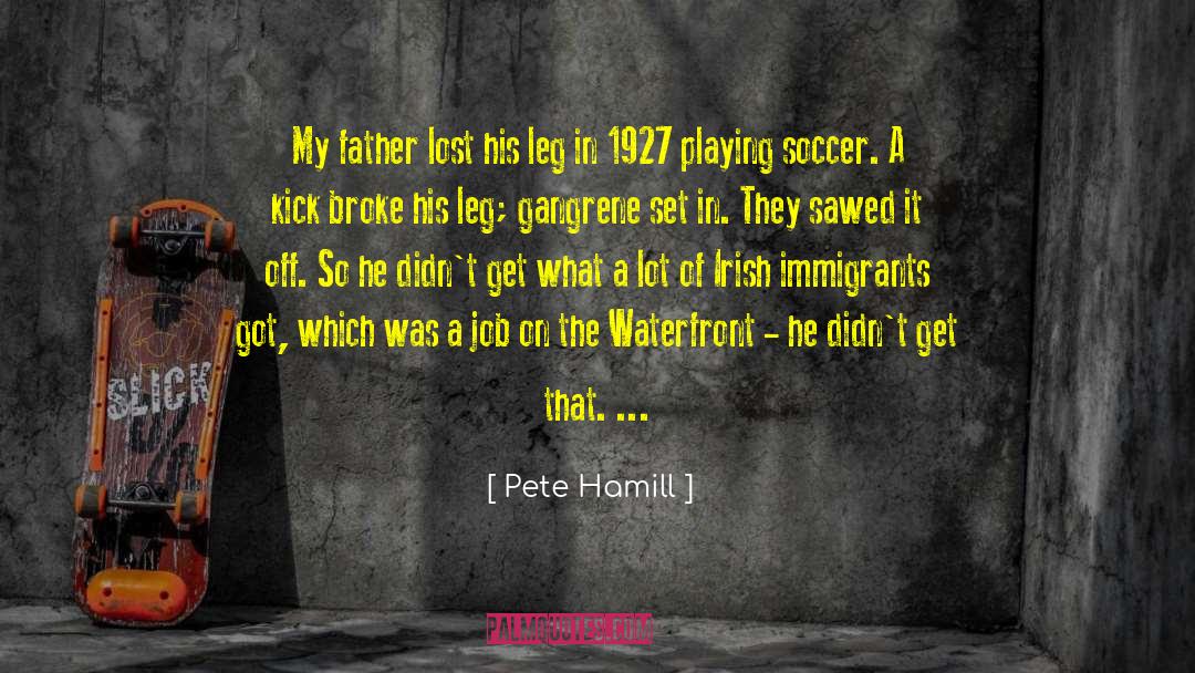 Pete Hamill Quotes: My father lost his leg