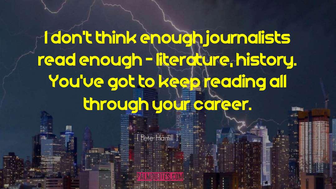 Pete Hamill Quotes: I don't think enough journalists