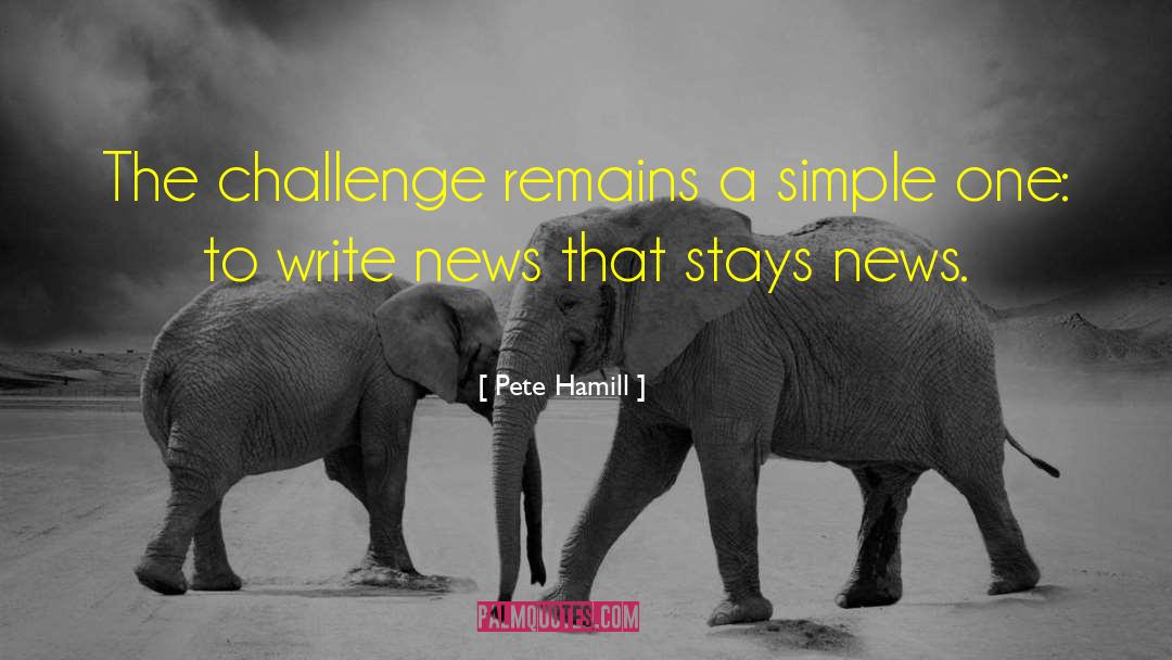 Pete Hamill Quotes: The challenge remains a simple