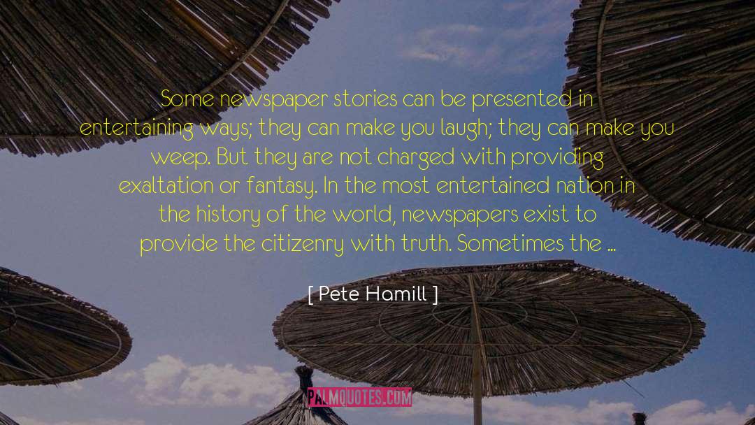 Pete Hamill Quotes: Some newspaper stories can be