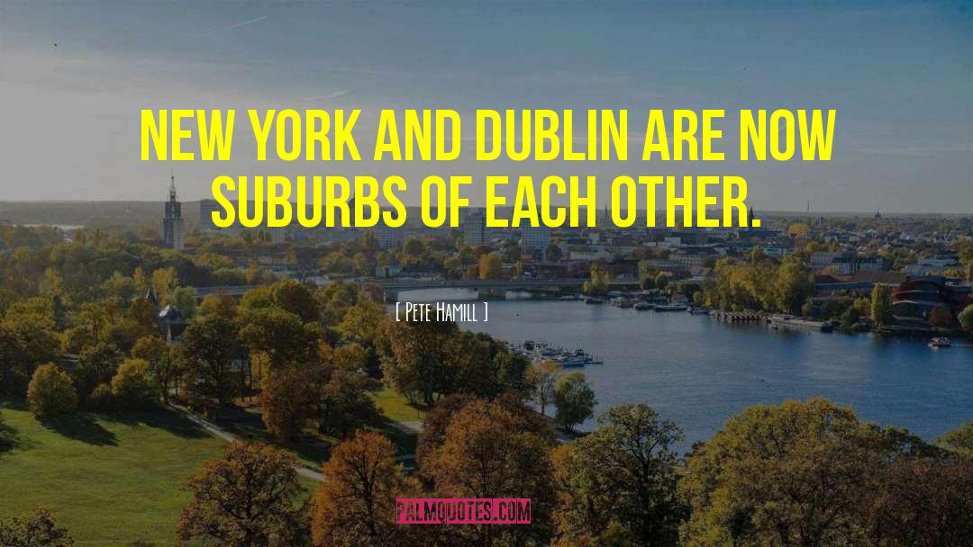 Pete Hamill Quotes: New York and Dublin are