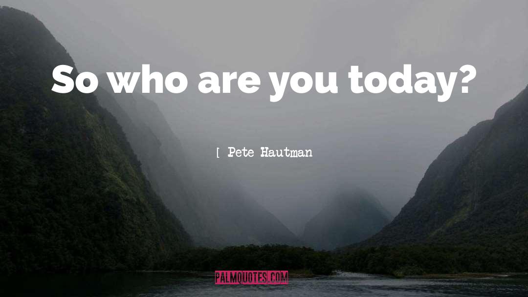 Pete Hautman Quotes: So who are you today?