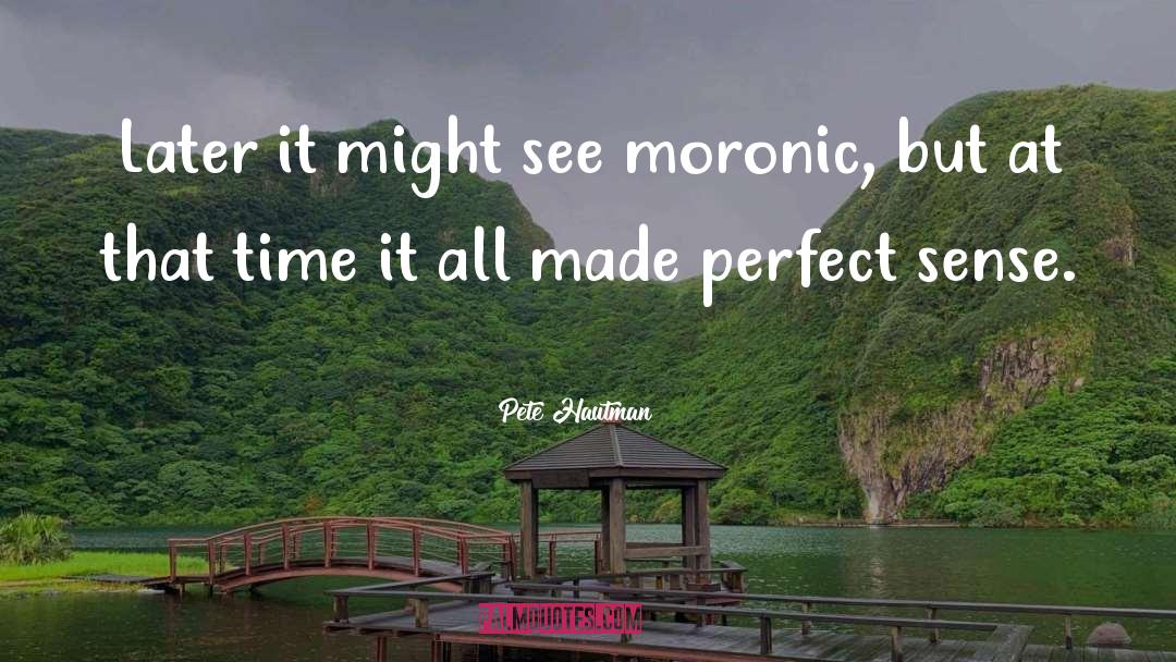 Pete Hautman Quotes: Later it might see moronic,