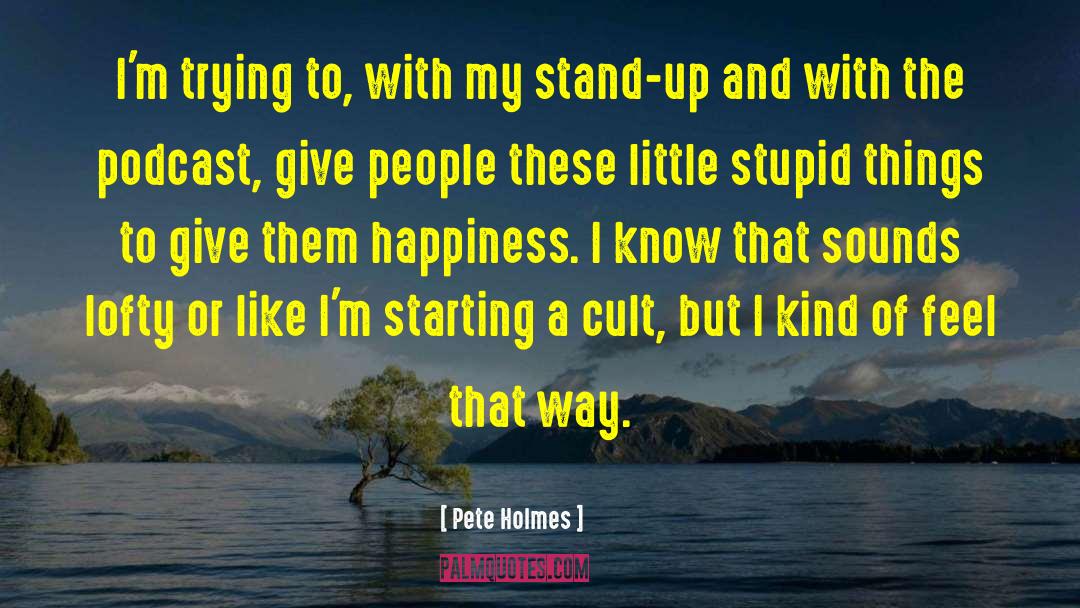 Pete Holmes Quotes: I'm trying to, with my