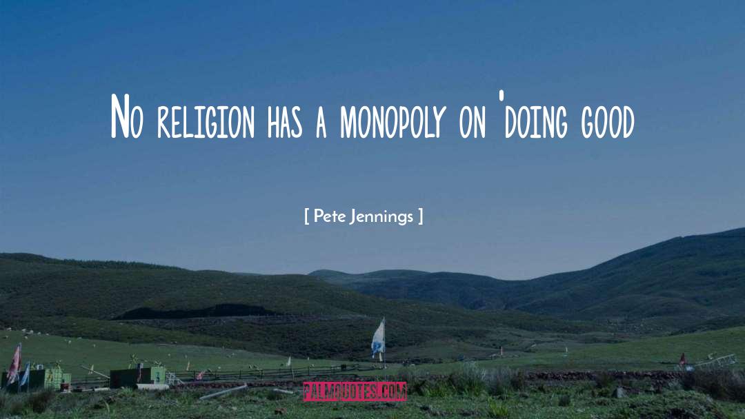 Pete Jennings Quotes: No religion has a monopoly