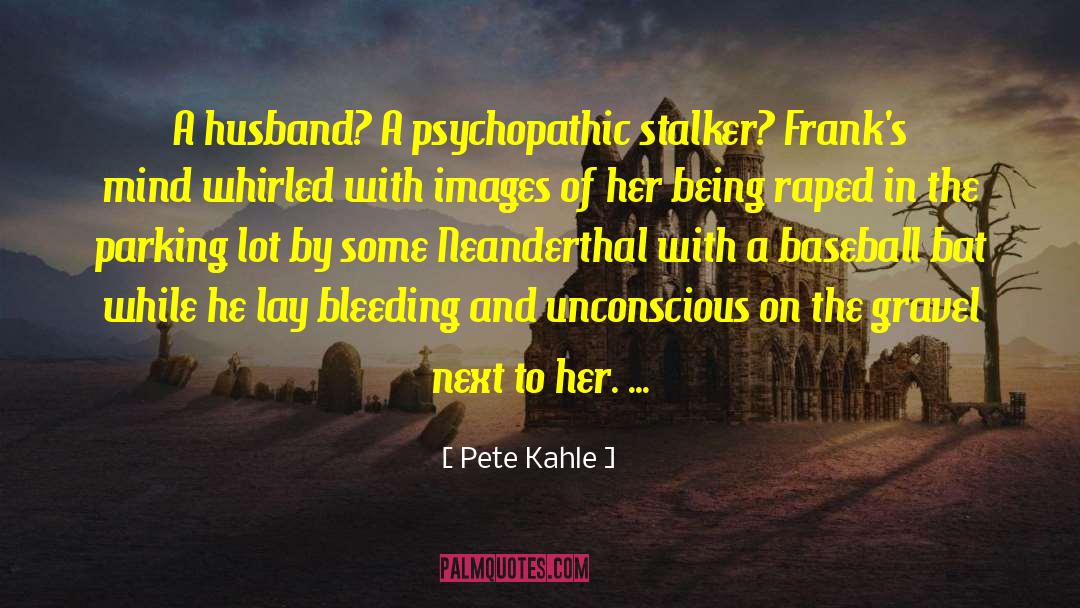 Pete Kahle Quotes: A husband? A psychopathic stalker?