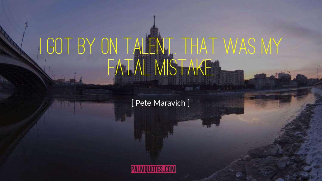Pete Maravich Quotes: I got by on talent.