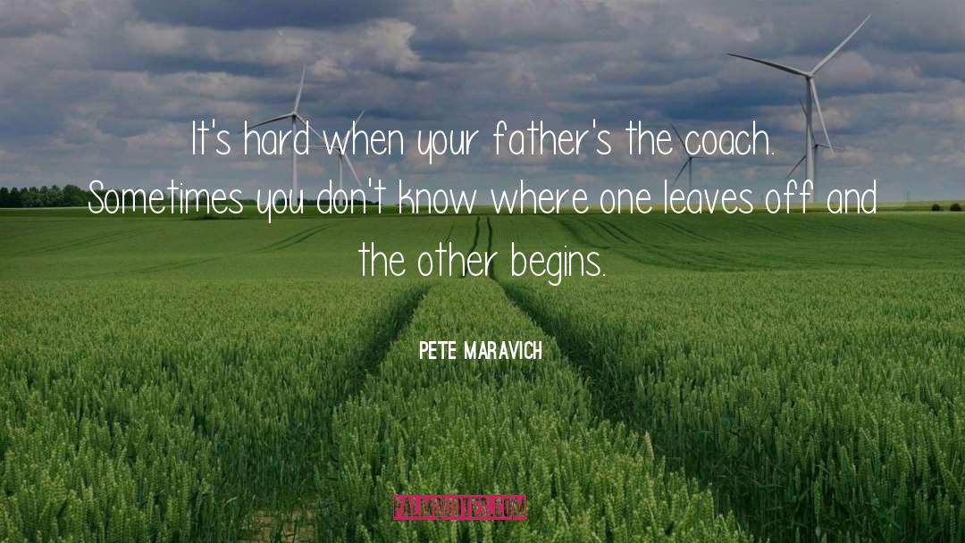 Pete Maravich Quotes: It's hard when your father's