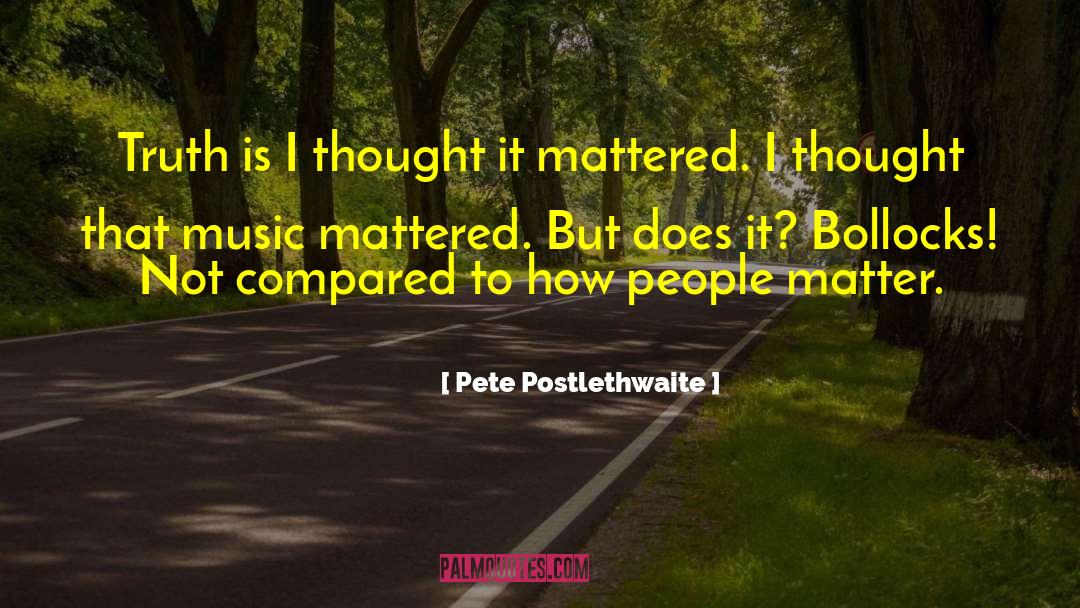 Pete Postlethwaite Quotes: Truth is I thought it