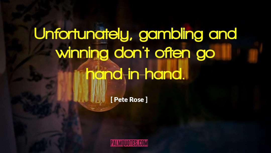Pete Rose Quotes: Unfortunately, gambling and winning don't