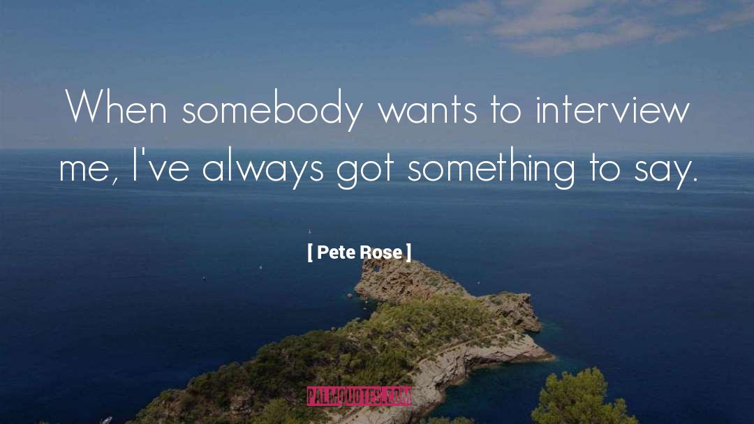 Pete Rose Quotes: When somebody wants to interview