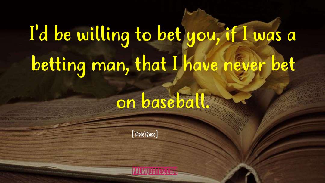 Pete Rose Quotes: I'd be willing to bet