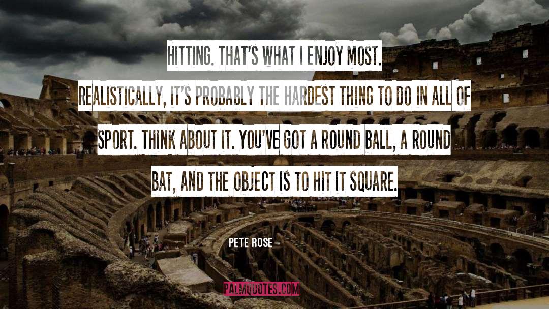 Pete Rose Quotes: Hitting. That's what I enjoy