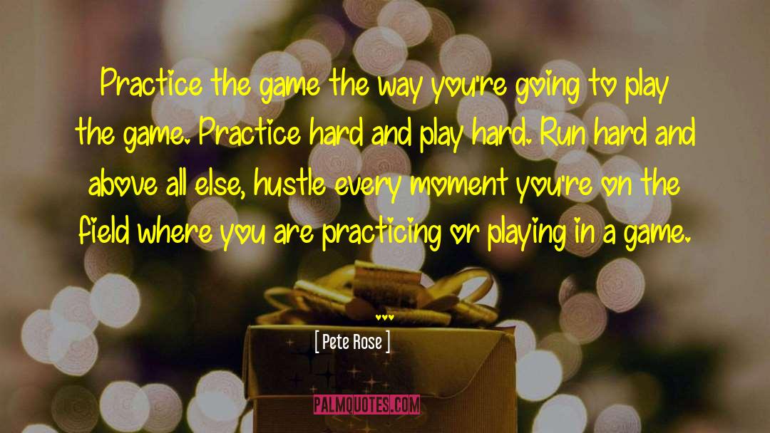 Pete Rose Quotes: Practice the game the way