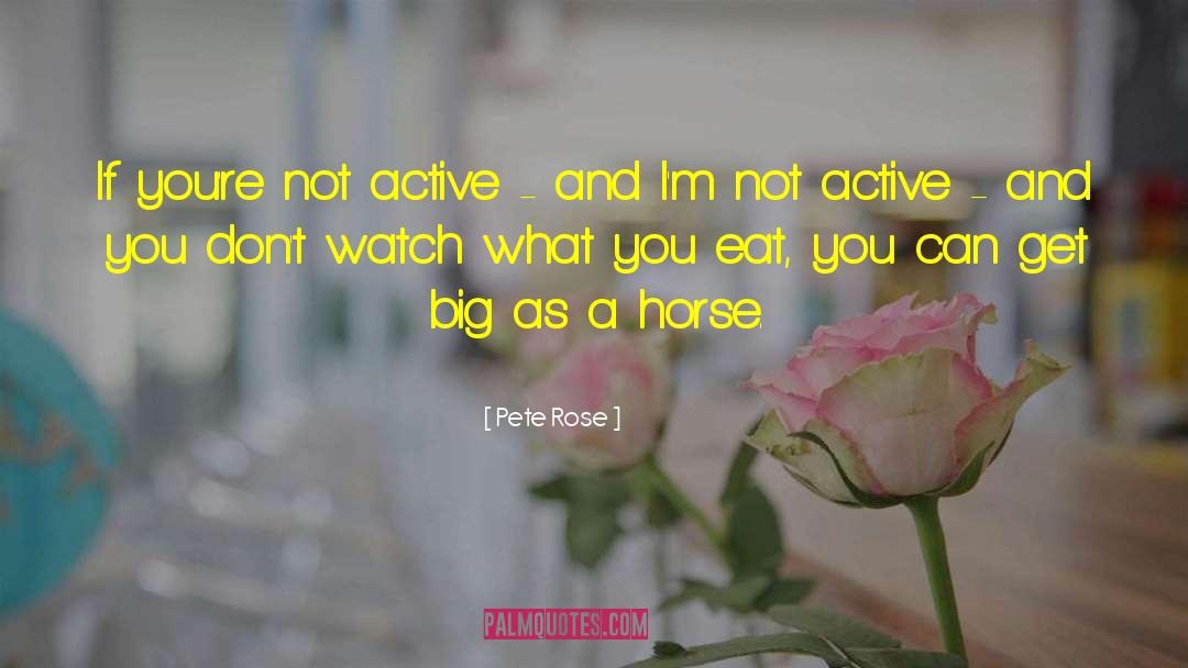 Pete Rose Quotes: If you're not active -