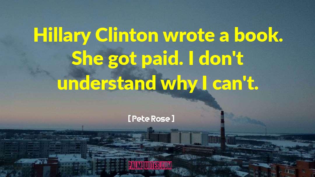 Pete Rose Quotes: Hillary Clinton wrote a book.