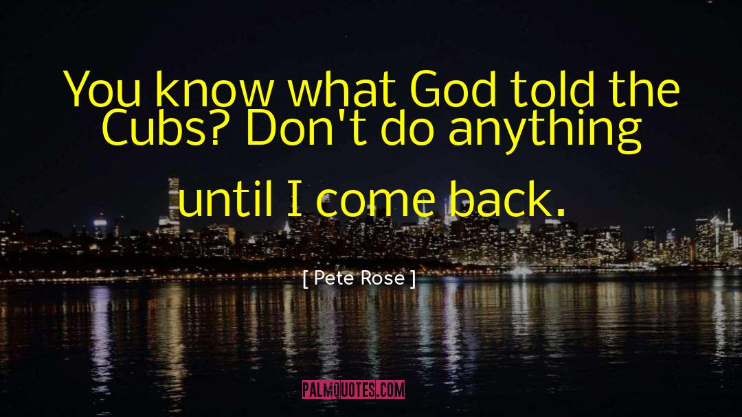 Pete Rose Quotes: You know what God told